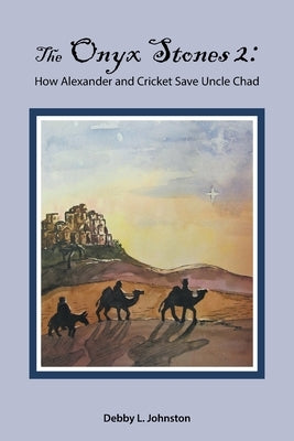 The Onyx Stones 2: How Alexander and Cricket Save Uncle Chad by Johnston, Debby L.