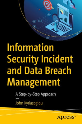 Information Security Incident and Data Breach Management: A Step-By-Step Approach by Kyriazoglou, John
