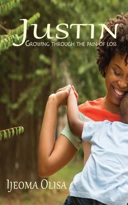 Justin: Growing from the pain of loss by Olisa, Ijeoma