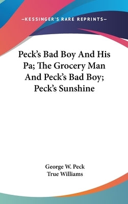 Peck's Bad Boy And His Pa; The Grocery Man And Peck's Bad Boy; Peck's Sunshine by Peck, George W.