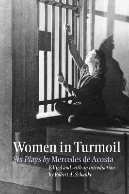 Women in Turmoil: Six Plays by Mercedes de Acosta by Schanke, Robert A.