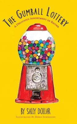 The Gumball Lottery: A Delicious Assortment of Rhyme by Dollar, Sally