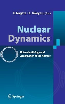 Nuclear Dynamics: Molecular Biology and Visualization of the Nucleus by Nagata, K.