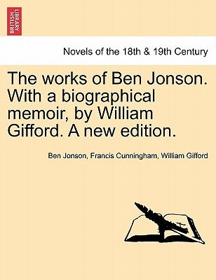 The Works of Ben Jonson. with a Biographical Memoir, by William Gifford. a New Edition. by Jonson, Ben