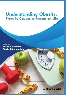 Understanding Obesity: From its Causes to impact on Life by João Martins, Maria
