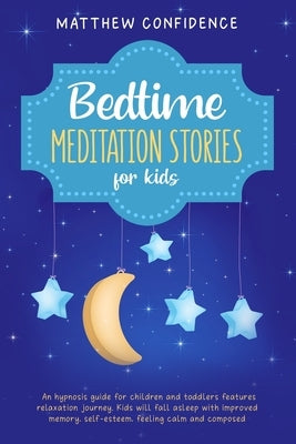 Bedtime meditation stories for kids: An hypnosis guide for children and toddlers features relaxation journey. Kids will fall asleep with improved memo by Confidence, Matthew