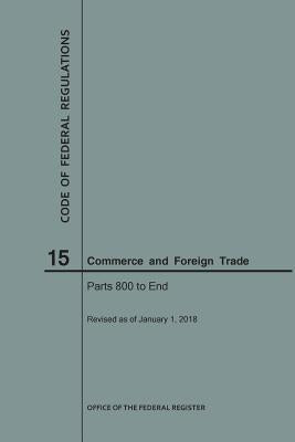 Code of Federal Regulations Title 15, Commerce and Foreign Trades, Parts 800-End, 2018 by Nara