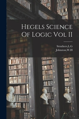 Hegels Science Of Logic Vol II by Johnston, Wh