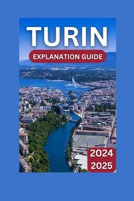 Turin Exploration Guide 2024-2025: Italy's Timeless Treasure & Premier Adventure by Russell, Shirley J.