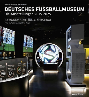 German Football Museum: The Exhibitions 2015-2025 by Neukirchner, Manuel