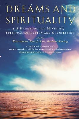 Dreams and Spirituality: A Handbook for Ministry, Spiritual Direction and Counselling by Adams, Kate