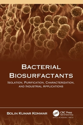 Bacterial Biosurfactants: Isolation, Purification, Characterization, and Industrial Applications by Konwar, Bolin Kumar