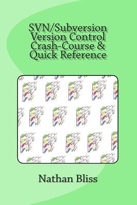 SVN/Subversion Version Control Crash-Course & Quick Reference by Bliss, Nathan