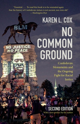 No Common Ground, Second Edition: Confederate Monuments and the Ongoing Fight for Racial Justice by Cox, Karen L.