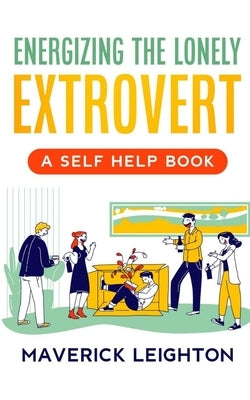 Energizing the Lonely Extrovert: A Self Help Book by Leighton, Maverick
