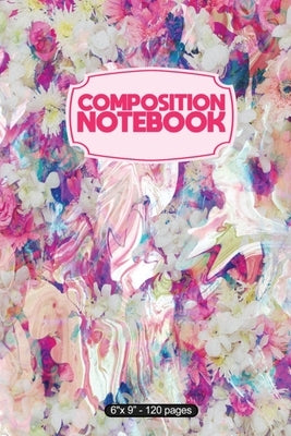 Composition Notebook: Liquid Marble Abstract Painted Flowers 6" X 9" 120 Page Notebook by Designs, Alledras