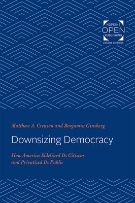 Downsizing Democracy: How America Sidelined Its Citizens and Privatized Its Public by Crenson, Matthew A.