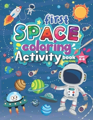 First Space Coloring Activity book for kids Ages 4-8: Funny game Mazes, Dot to Dot, Find difference and find one picture without a copy Space coloring by Kingcarter, Sophia
