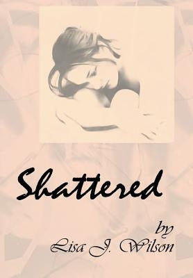 Shattered by Wilson, Lisa J.