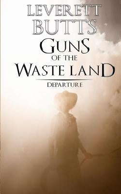 Guns of the Waste Land: Departure by Butts, Leverett