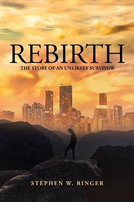 Rebirth- The Story of an Unlikely Survivor by W. Ringer, Stephen