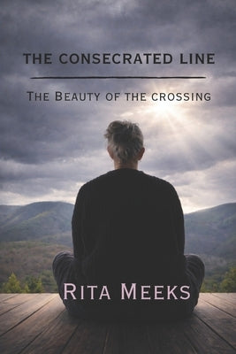 The Consecrated Line: The Beauty of the Crossing by Meeks, Rita