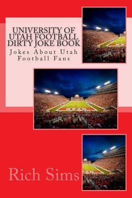University of Utah Football Dirty Joke Book: Jokes About Utah Football Fans by Sims, Rich