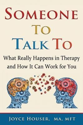 Someone To Talk To: What Really Happens in Therapy and How It Can Work for You by Houser, Joyce