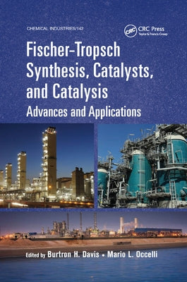 Fischer-Tropsch Synthesis, Catalysts, and Catalysis: Advances and Applications by Davis, Burtron H.