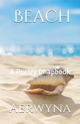 Beach: A Poetry Chapbook by Aerwyna