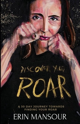Discover Your Roar: A 30-Day Journey Towards Finding Your Roar by Mansour, Erin