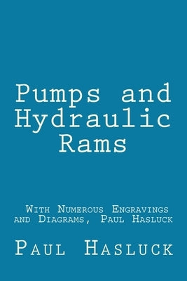Pumps and Hydraulic Rams - With Numerous Engravings and Diagrams, Paul Hasluck by Jemmett, Richard