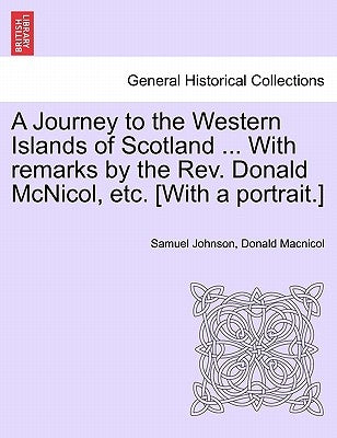 A Journey to the Western Islands of Scotland ... With remarks by the Rev. Donald McNicol, etc. [With a portrait.] by Johnson, Samuel