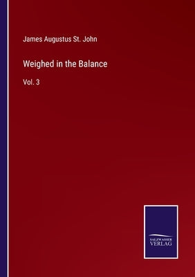 Weighed in the Balance: Vol. 3 by St John, James Augustus