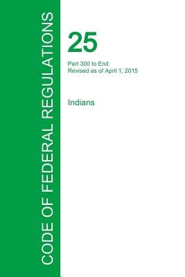 Code of Federal Regulations Title 25, Volume 2, April 1, 2015 by Office of the Federal Register