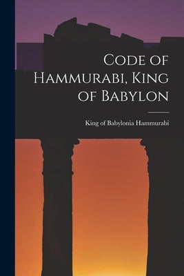 Code of Hammurabi, King of Babylon by Hammurabi, King Of Babylonia