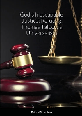 God's Inescapable Justice: Refuting Thomas Talbott's Universalism by Richardson, Deidre