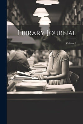 Library Journal; Volume 6 by Anonymous