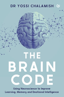 The Brain Code: Using Neuroscience to Improve Learning, Memory and Emotional Intelligence by Chalamish, Yossi