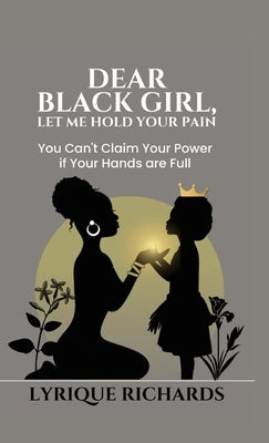 Dear Black Girl, Let Me Hold Your Pain by Richards, Lyrique