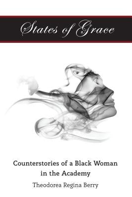 States of Grace: Counterstories of a Black Woman in the Academy by Brock, Rochelle