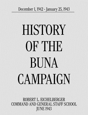 History of the Buna Campaign, December 1, 1942 - January 25, 1943 by Eichelberger, Robert L.