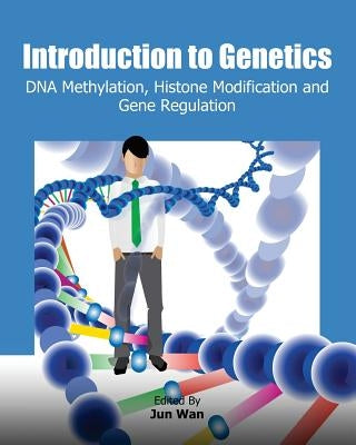 Introduction to Genetics: DNA Methylation, Histone Modification and Gene Regulation by Wan, Jun
