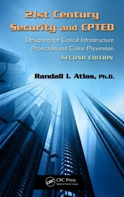 21st Century Security and Cpted: Designing for Critical Infrastructure Protection and Crime Prevention, Second Edition by Atlas, Randall I.