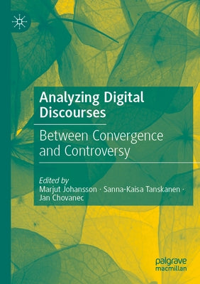 Analyzing Digital Discourses: Between Convergence and Controversy by Johansson, Marjut
