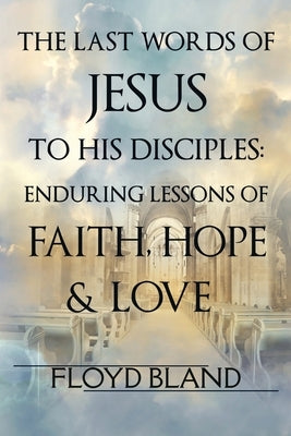 The Last Words of Jesus to His Disciples by Bland, Floyd