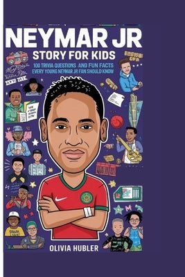 Neymar Jr Story for Kids: 100 Trivia Questions and Fun Facts Every Young Neymar Jr Fan Should Know. by Hubler, Olivia