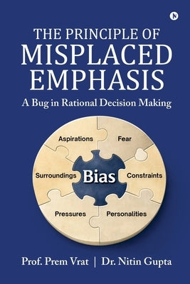 The Principle of Misplaced Emphasis: A Bug in Rational Decision Making by Prof Prem Vrat
