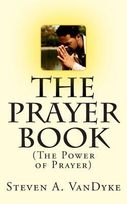 The Prayer Book: (The Power of Prayer) by Vandyke, Steven a.