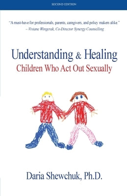 Understanding & Healing Children Who Act Out Sexually Second Edition by Shewchuk, Daria